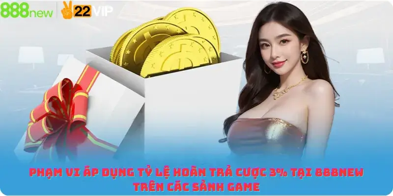 Phạm vi áp dụng tỷ lệ hoàn trả cược 3% tại 888NEW trên các sảnh game
