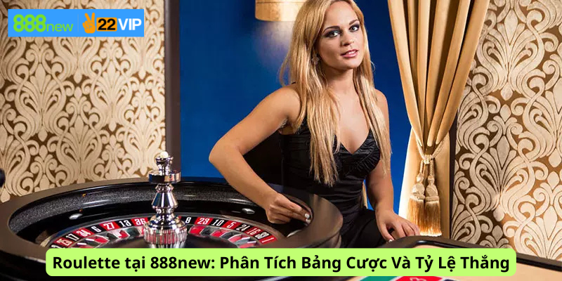 Roulette tại 888vi: Phân Tích Bảng Cược Và Tỷ Lệ Thắng
